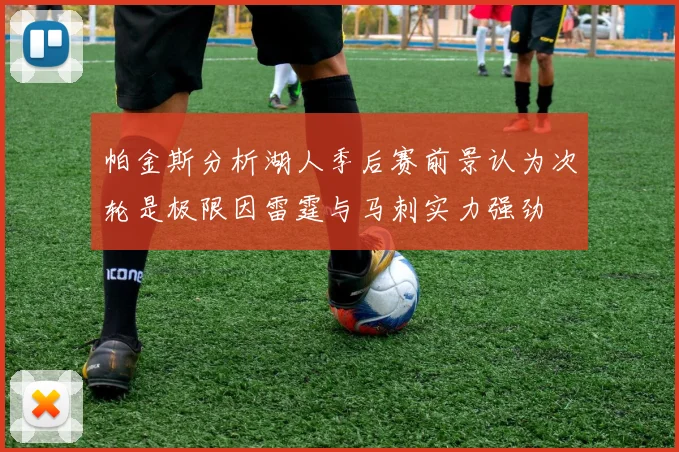 帕金斯分析湖人季后赛前景认为次轮是极限因雷霆与马刺实力强劲