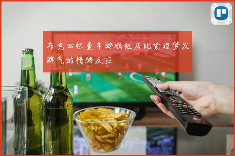布克回忆童年游戏经历比喻追梦发脾气的情绪反应