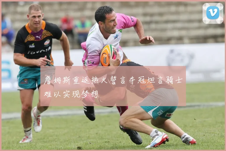 詹姆斯重返热火誓言夺冠坦言骑士难以实现梦想
